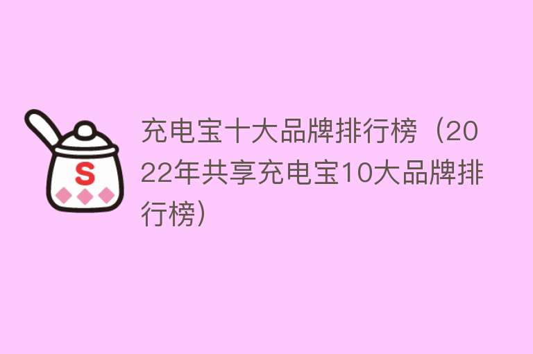 充电宝十大品牌排行榜（2022年共享充电宝10大品牌排行榜） 