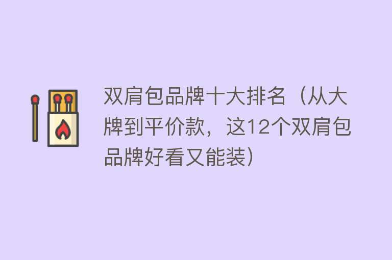 双肩包品牌十大排名（从大牌到平价款，这12个双肩包品牌好看又能装）