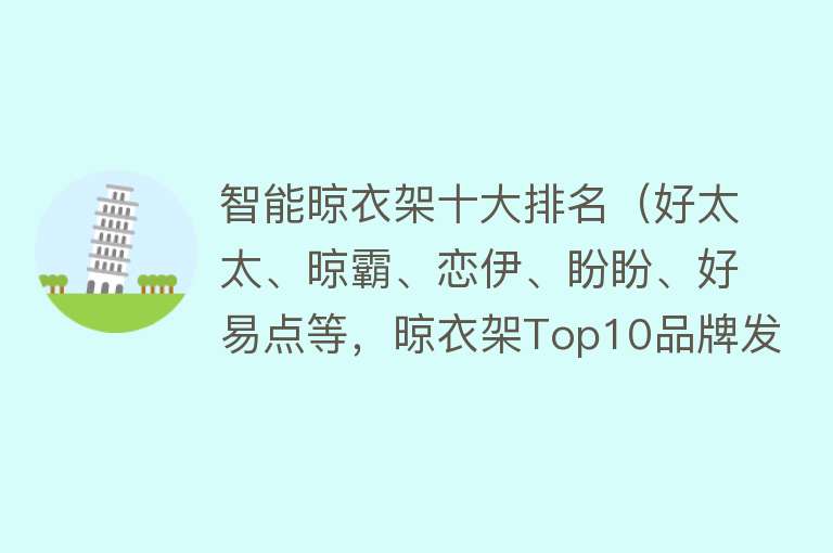 智能晾衣架十大排名（好太太、晾霸、恋伊、盼盼、好易点等，晾衣架Top10品牌发展论纲） 