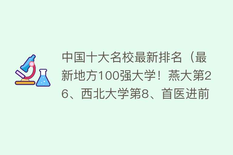 中国十大名校最新排名（最新地方100强大学！燕大第26、西北大学第8、首医进前三甲） 