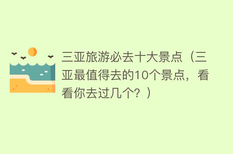 三亚旅游必去十大景点（三亚最值得去的10个景点，看看你去过几个？）