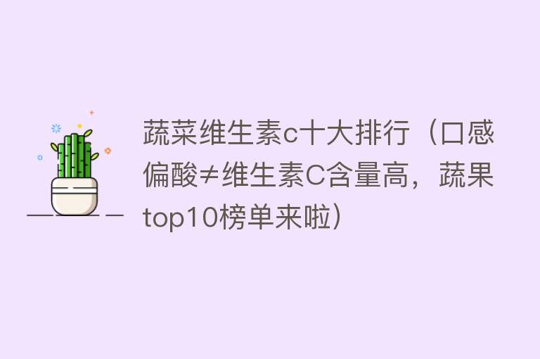 蔬菜维生素c十大排行（口感偏酸≠维生素C含量高，蔬果top10榜单来啦）