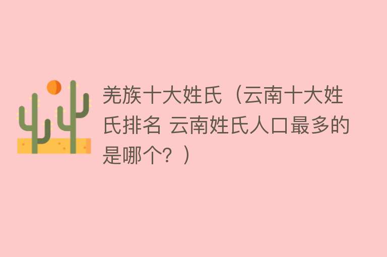 羌族十大姓氏（云南十大姓氏排名 云南姓氏人口最多的是哪个？）