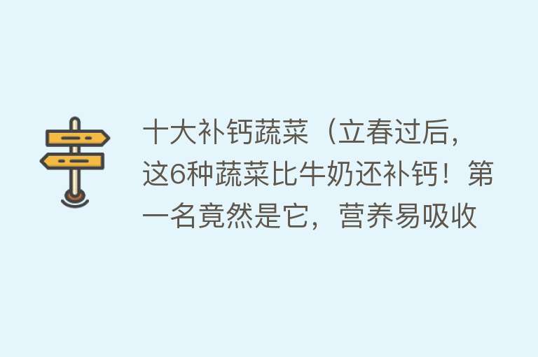 十大补钙蔬菜（立春过后，这6种蔬菜比牛奶还补钙！第一名竟然是它，营养易吸收，常吃身体好！）