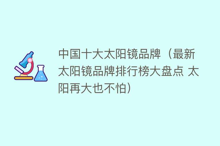 中国十大太阳镜品牌（最新太阳镜品牌排行榜大盘点 太阳再大也不怕）