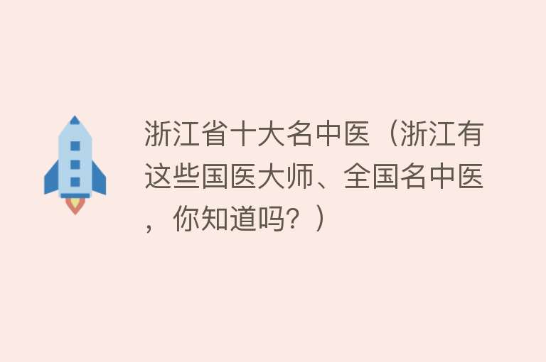 浙江省十大名中医（浙江有这些国医大师、全国名中医，你知道吗？） 