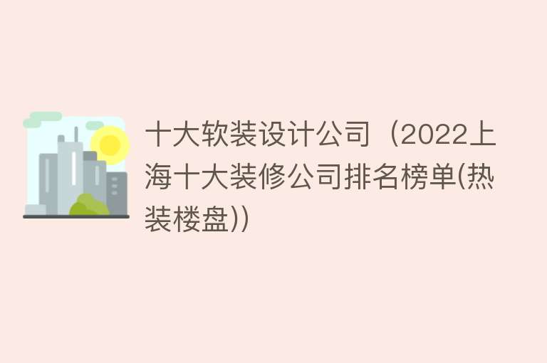 十大软装设计公司（2022上海十大装修公司排名榜单(热装楼盘)） 