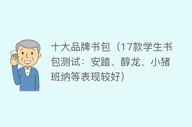 十大品牌书包（17款学生书包测试：安踏、醇龙、小猪班纳等表现较好）