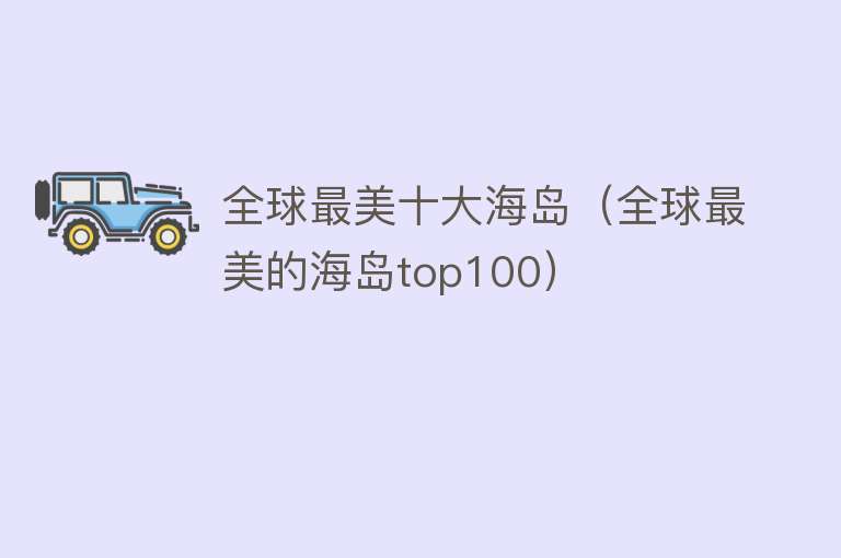 全球最美十大海岛（全球最美的海岛top100） 