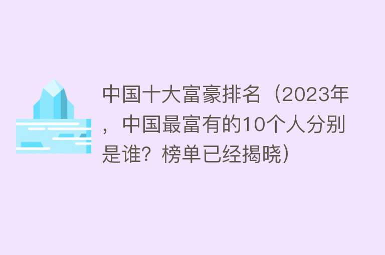 中国十大富豪排名（2023年，中国最富有的10个人分别是谁？榜单已经揭晓） 