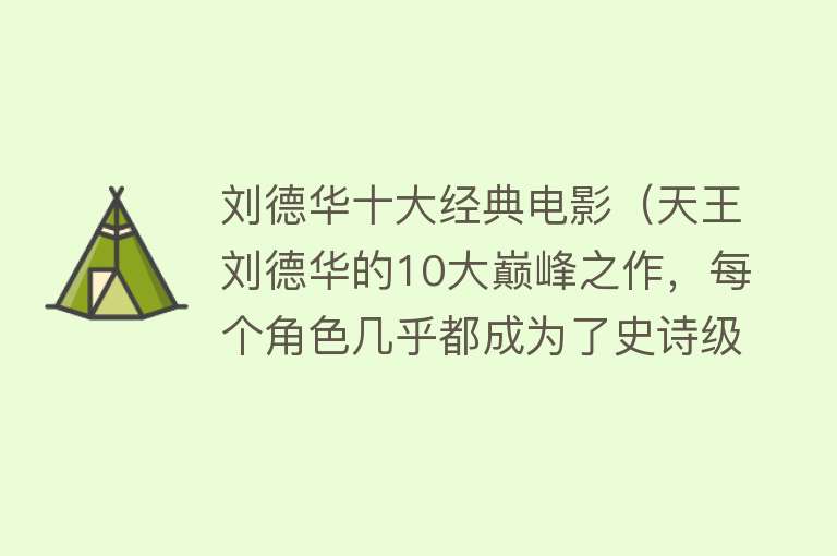 刘德华十大经典电影（天王刘德华的10大巅峰之作，每个角色几乎都成为了史诗级经典）