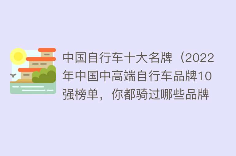 中国自行车十大名牌（2022年中国中高端自行车品牌10强榜单，你都骑过哪些品牌呢？） 