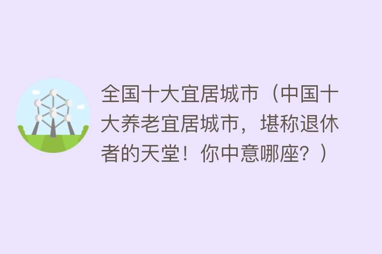 全国十大宜居城市（中国十大养老宜居城市，堪称退休者的天堂！你中意哪座？）