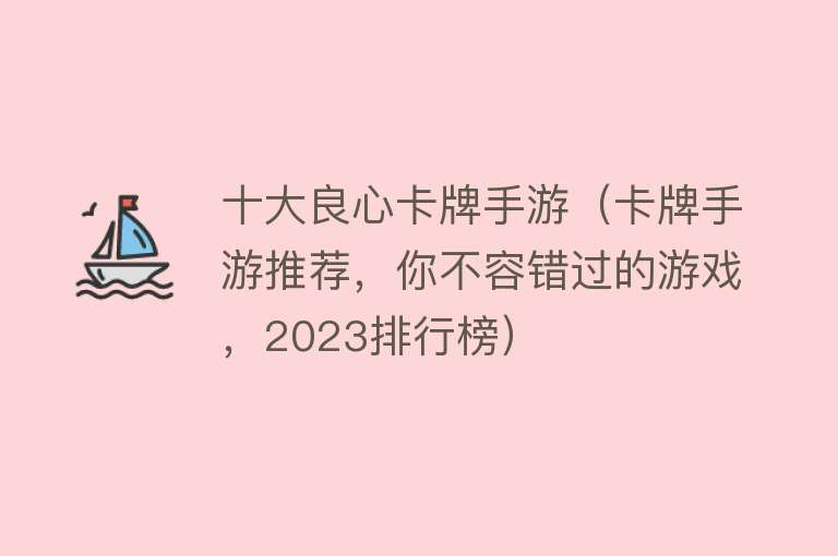 十大良心卡牌手游（卡牌手游推荐，你不容错过的游戏，2023排行榜）