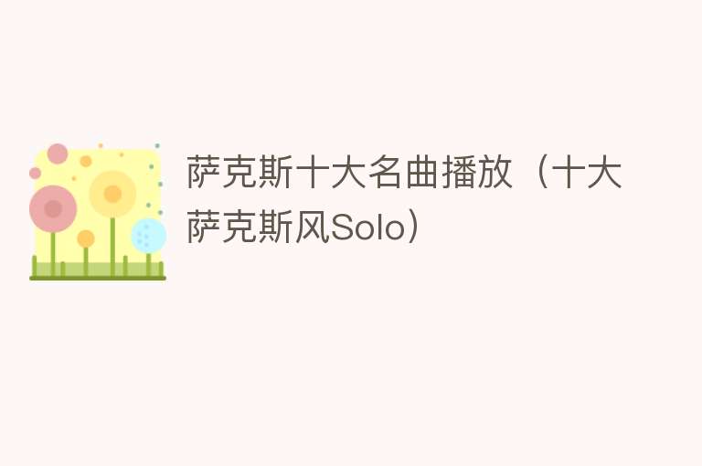 萨克斯十大名曲播放（十大萨克斯风Solo） 