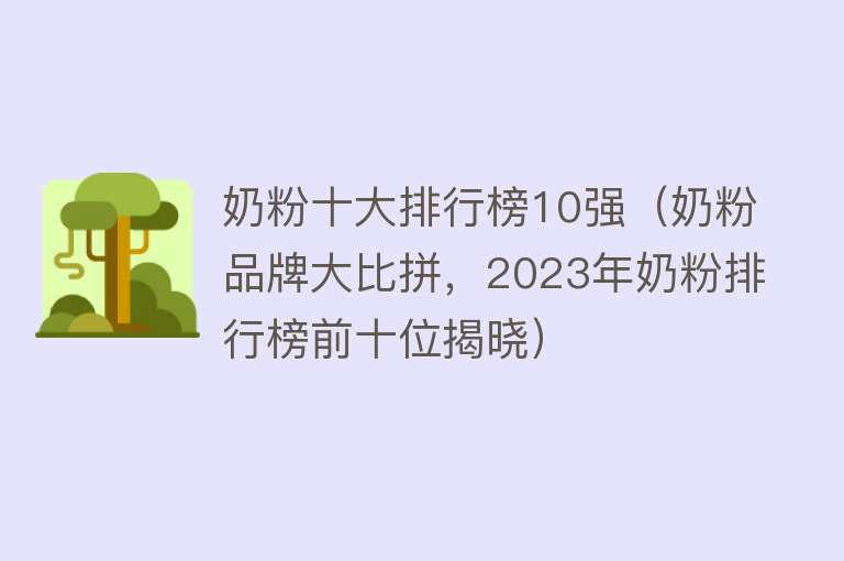 奶粉十大排行榜10强（奶粉品牌大比拼，2023年奶粉排行榜前十位揭晓）