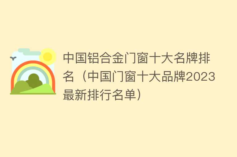 中国铝合金门窗十大名牌排名（中国门窗十大品牌2023最新排行名单）