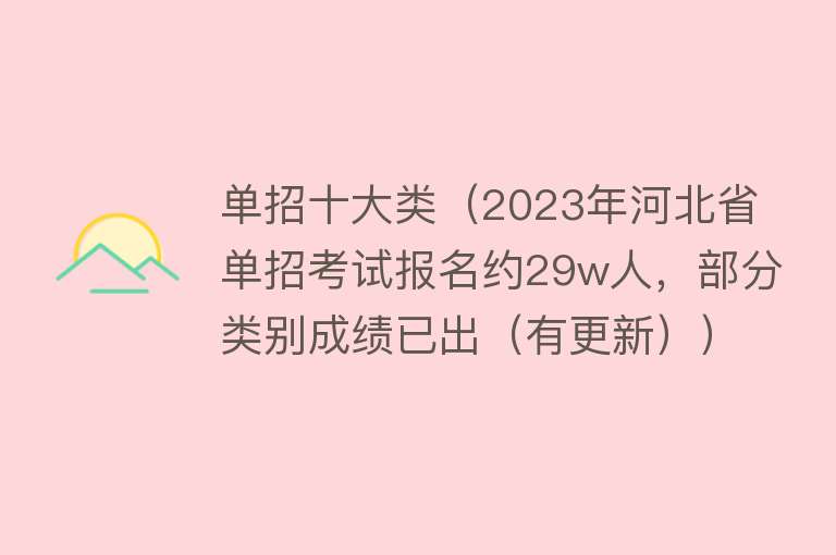 单招十大类（2023年河北省单招考试报名约29w人，部分类别成绩已出（有更新）） 