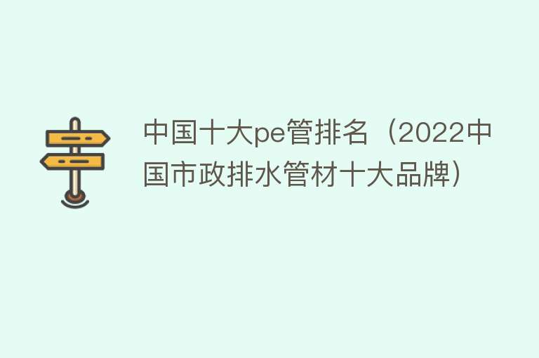 中国十大pe管排名（2022中国市政排水管材十大品牌）