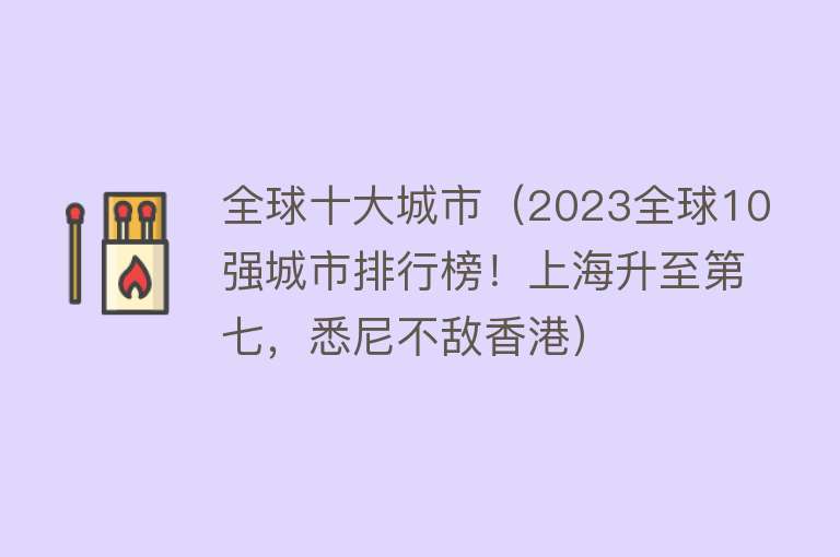 全球十大城市（2023全球10强城市排行榜！上海升至第七，悉尼不敌香港） 