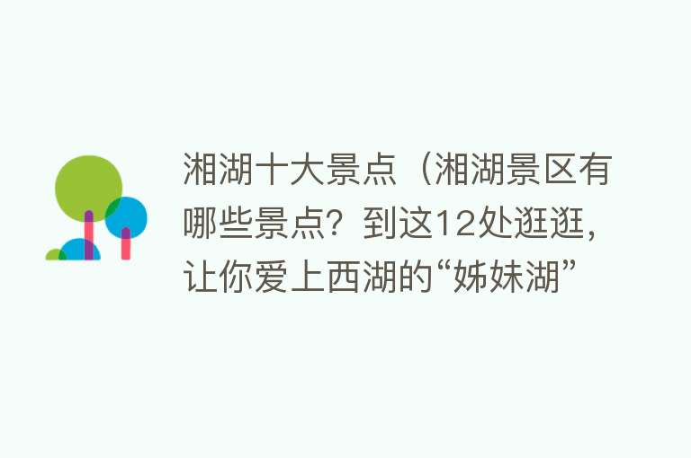 湘湖十大景点（湘湖景区有哪些景点？到这12处逛逛，让你爱上西湖的“姊妹湖”） 