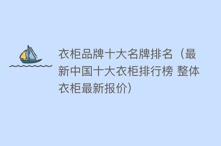 衣柜品牌十大名牌排名（最新中国十大衣柜排行榜 整体衣柜最新报价）