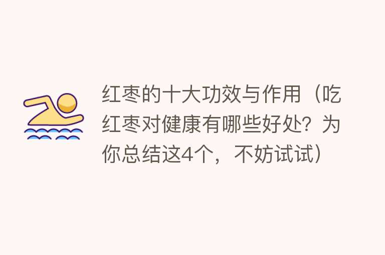 红枣的十大功效与作用（吃红枣对健康有哪些好处？为你总结这4个，不妨试试）