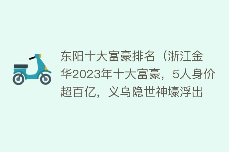 东阳十大富豪排名（浙江金华2023年十大富豪，5人身价超百亿，义乌隐世神壕浮出水面）