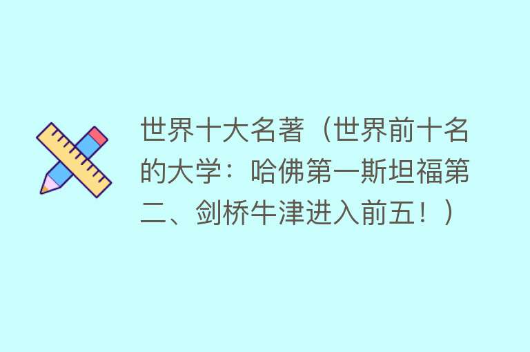 世界十大名著（世界前十名的大学：哈佛第一斯坦福第二、剑桥牛津进入前五！）