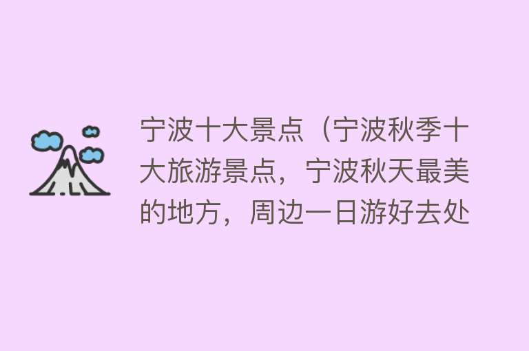 宁波十大景点（宁波秋季十大旅游景点，宁波秋天最美的地方，周边一日游好去处）