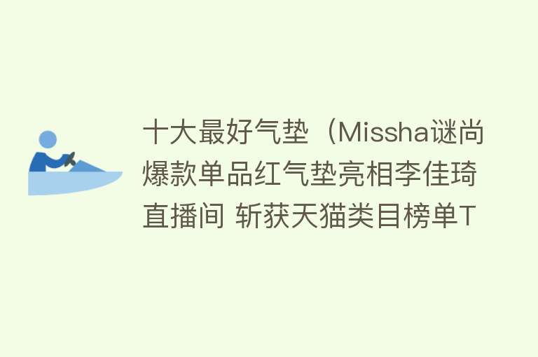 十大最好气垫（Missha谜尚爆款单品红气垫亮相李佳琦直播间 斩获天猫类目榜单TOP1）