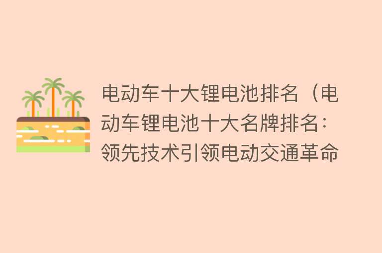 电动车十大锂电池排名（电动车锂电池十大名牌排名：领先技术引领电动交通革命）