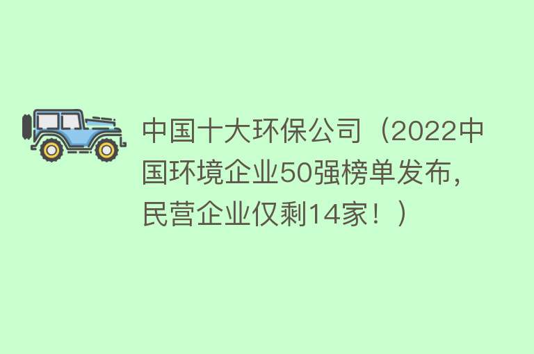 中国十大环保公司（2022中国环境企业50强榜单发布，民营企业仅剩14家！） 