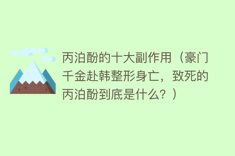 丙泊酚的十大副作用（豪门千金赴韩整形身亡，致死的丙泊酚到底是什么？）