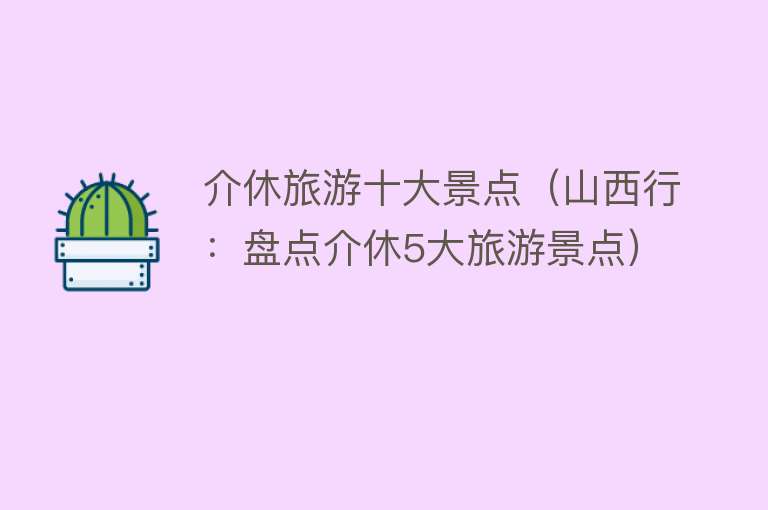 介休旅游十大景点（山西行：盘点介休5大旅游景点） 