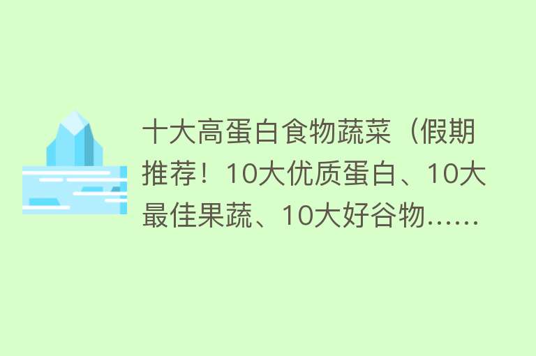 十大高蛋白食物蔬菜（假期推荐！10大优质蛋白、10大最佳果蔬、10大好谷物……按照这个吃就够了） 