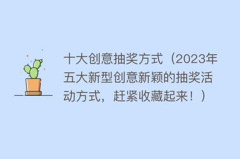 十大创意抽奖方式（2023年五大新型创意新颖的抽奖活动方式，赶紧收藏起来！） 