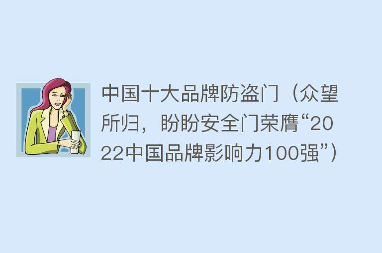 中国十大品牌防盗门（众望所归，盼盼安全门荣膺“2022中国品牌影响力100强”） 