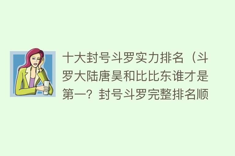 十大封号斗罗实力排名（斗罗大陆唐昊和比比东谁才是第一？封号斗罗完整排名顺序介绍） 