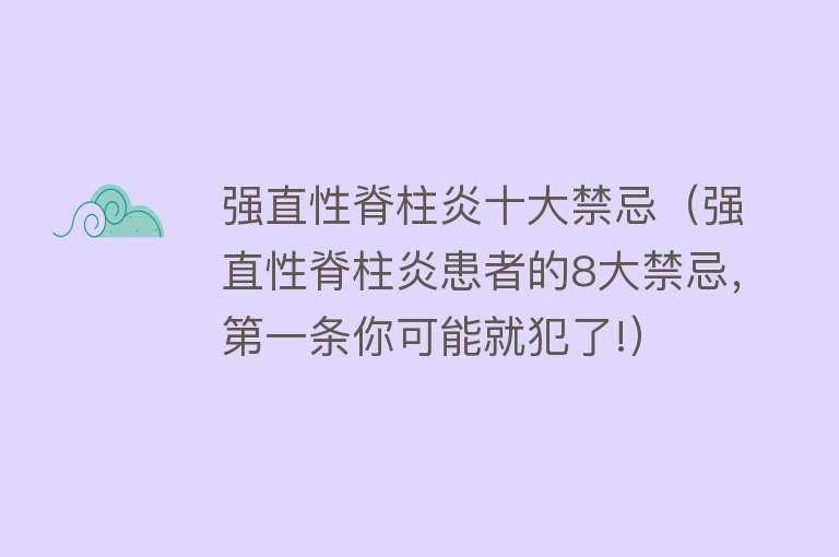 强直性脊柱炎十大禁忌（强直性脊柱炎患者的8大禁忌，第一条你可能就犯了!） 