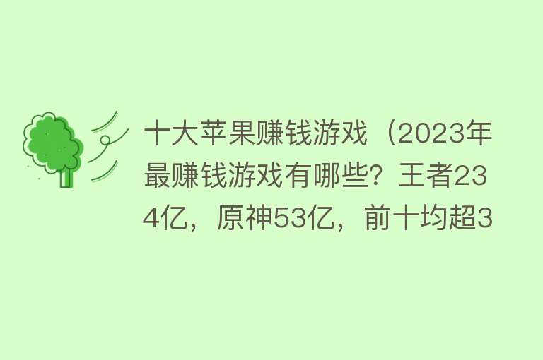 十大苹果赚钱游戏（2023年最赚钱游戏有哪些？王者234亿，原神53亿，前十均超30亿）