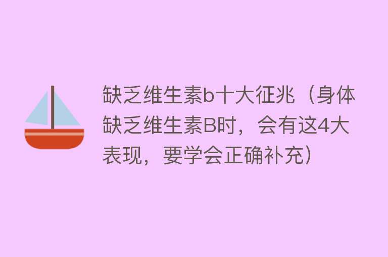 缺乏维生素b十大征兆（身体缺乏维生素B时，会有这4大表现，要学会正确补充）