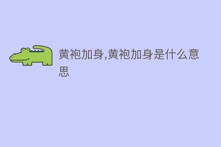 黄袍加身,黄袍加身是什么意思 