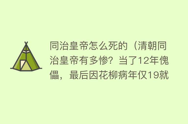 同治皇帝怎么死的（清朝同治皇帝有多惨？当了12年傀儡，最后因花柳病年仅19就暴死） 