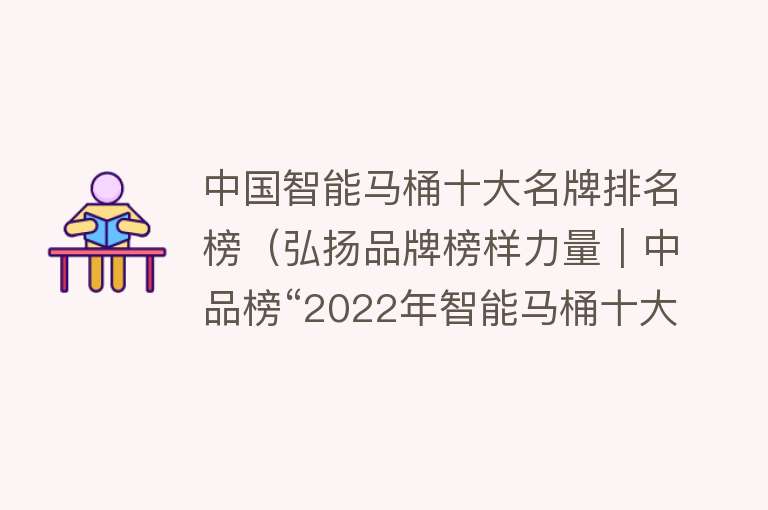 中国智能马桶十大名牌排名榜（弘扬品牌榜样力量｜中品榜“2022年智能马桶十大品牌”荣誉来袭）