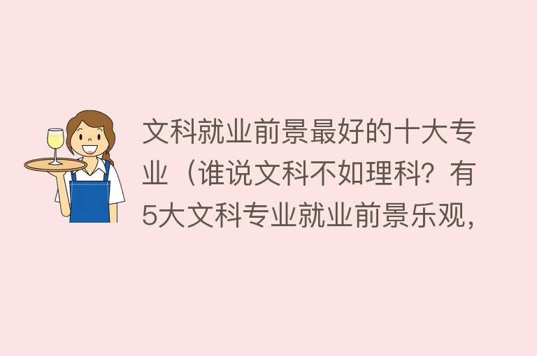 文科就业前景最好的十大专业（谁说文科不如理科？有5大文科专业就业前景乐观，待遇不输理科）