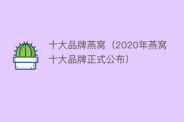 十大品牌燕窝（2020年燕窝十大品牌正式公布）