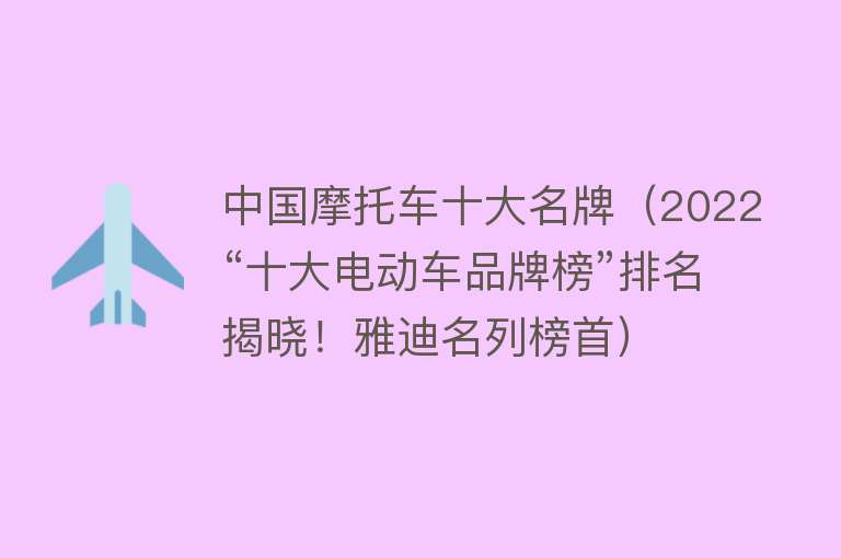 中国摩托车十大名牌（2022“十大电动车品牌榜”排名揭晓！雅迪名列榜首） 