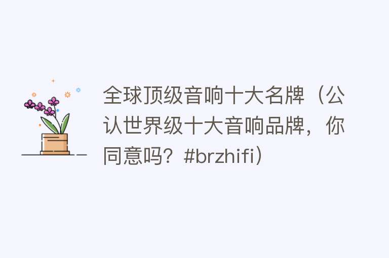 全球顶级音响十大名牌（公认世界级十大音响品牌，你同意吗？#brzhifi） 