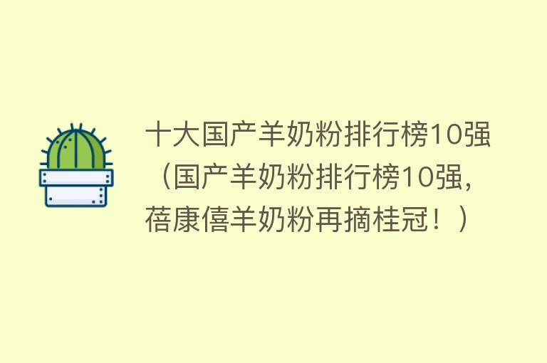 十大国产羊奶粉排行榜10强（国产羊奶粉排行榜10强，蓓康僖羊奶粉再摘桂冠！） 